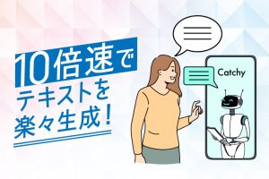 「Catchy」で手軽にキャッチーな文章を生成！AIライティングの魅力と活用法とは？