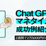 ChatGPTによるマネタイズ成功例！2週間で収益化をする方法
