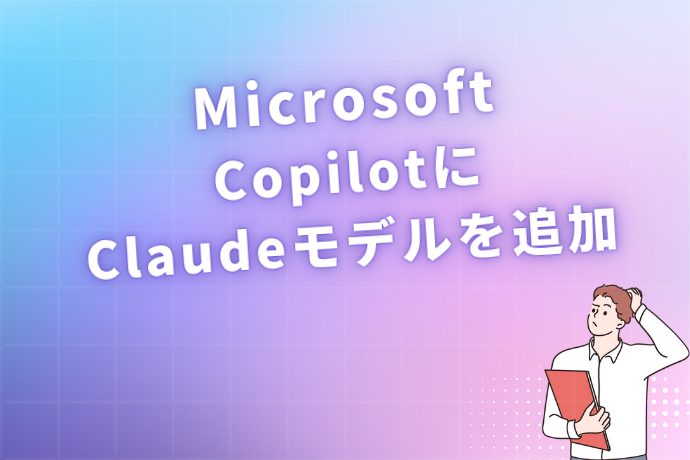 Microsoft、CopilotにClaudeモデルを追加