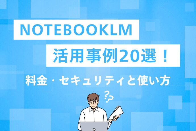 NotebookLM活用事例20選！料金・セキュリティと使い方
