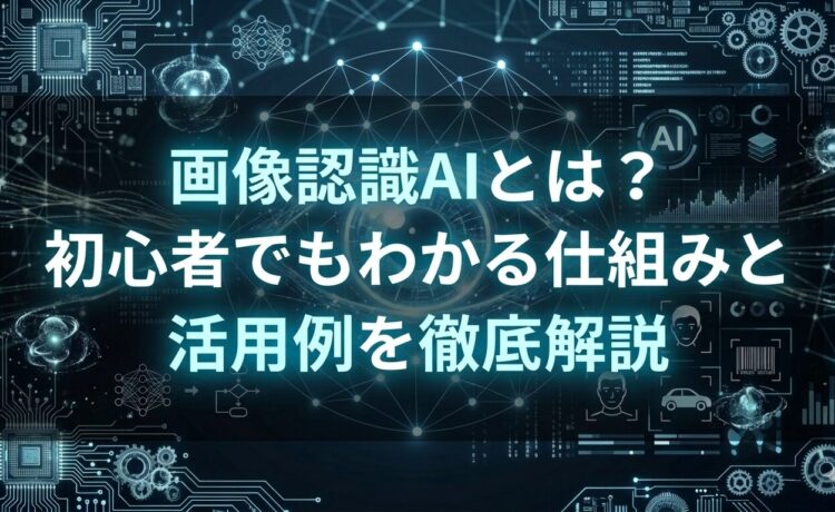 画像認識AIとは？初心者でもわかる仕組みと活用例を徹底解説